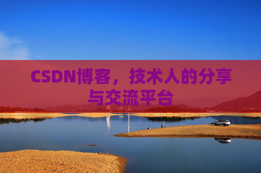 CSDN博客，技术人的分享与交流平台